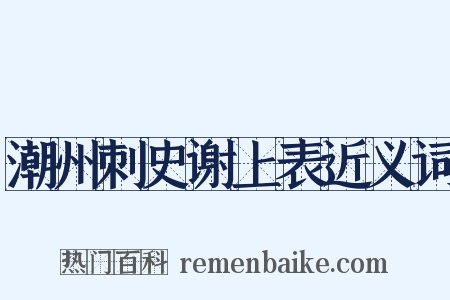 潮州刺史谢上表近义词是什么意思的图片